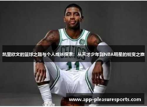 凯里欧文的篮球之路与个人成长探索：从天才少年到NBA明星的蜕变之旅
